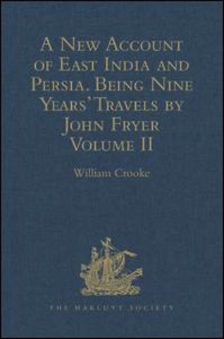 New Account of East India and Persia. Being Nine Years' Travels, 1672-1681, by John Fryer