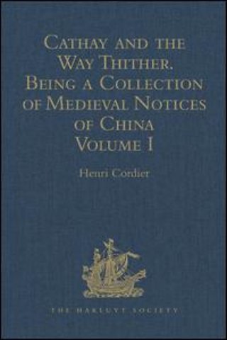 Cathay and the Way Thither. Being a Collection of Medieval Notices of China