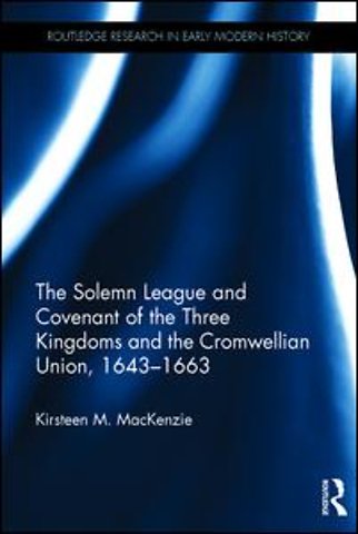 Solemn League and Covenant of the Three Kingdoms and the Cromwellian Union, 1643-1663