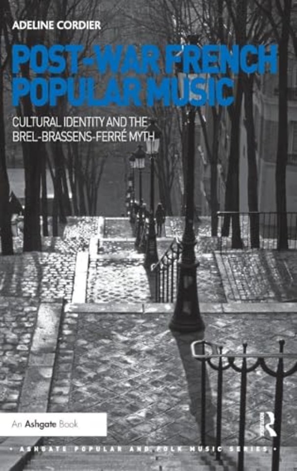 Post-War French Popular Music: Cultural Identity and the Brel-Brassens-Ferré Myth