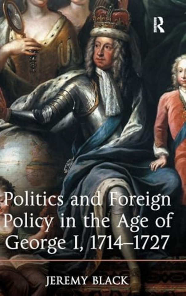 Politics and Foreign Policy in the Age of George I, 1714-1727