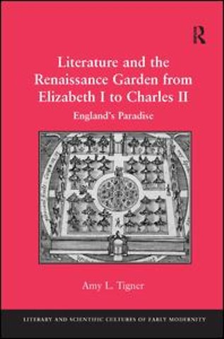 Literature and the Renaissance Garden from Elizabeth I to Charles II