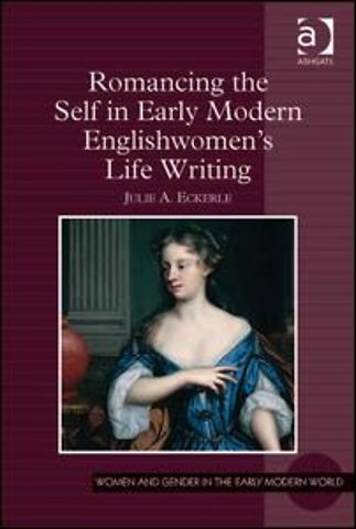 Romancing the Self in Early Modern Englishwomen's Life Writing