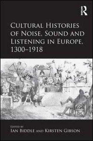 Cultural Histories of Noise, Sound and Listening in Europe, 1300-1918