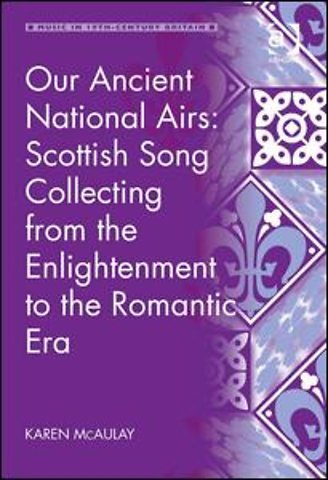 Our Ancient National Airs: Scottish Song Collecting from the Enlightenment to the Romantic Era