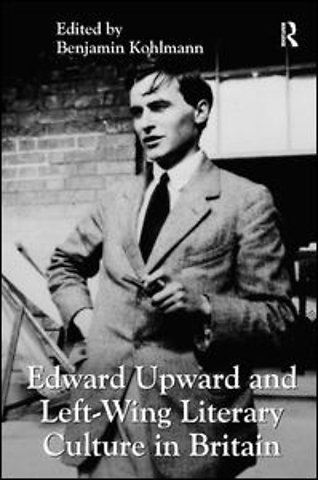 Edward Upward and Left-Wing Literary Culture in Britain