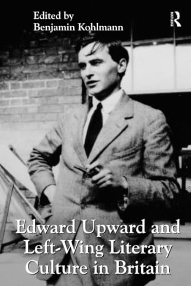 Edward Upward and Left-Wing Literary Culture in Britain