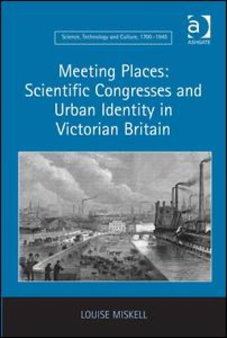 Meeting Places: Scientific Congresses and Urban Identity in Victorian Britain