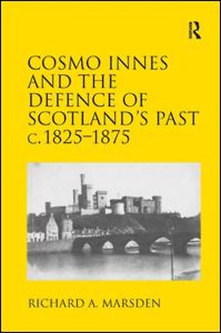Cosmo Innes and the Defence of Scotland's Past c. 1825-1875
