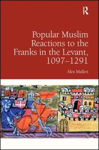 Popular Muslim Reactions to the Franks in the Levant, 1097–1291