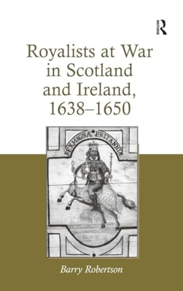 Royalists at War in Scotland and Ireland, 1638–1650