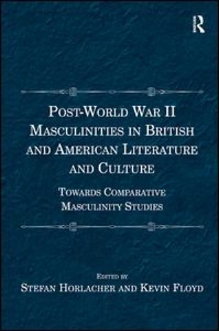 Post-World War II Masculinities in British and American Literature and Culture