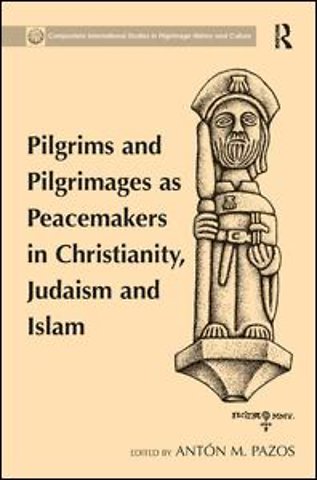Pilgrims and Pilgrimages as Peacemakers in Christianity, Judaism and Islam