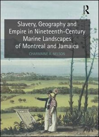 Slavery, Geography and Empire in Nineteenth-Century Marine Landscapes of Montreal and Jamaica