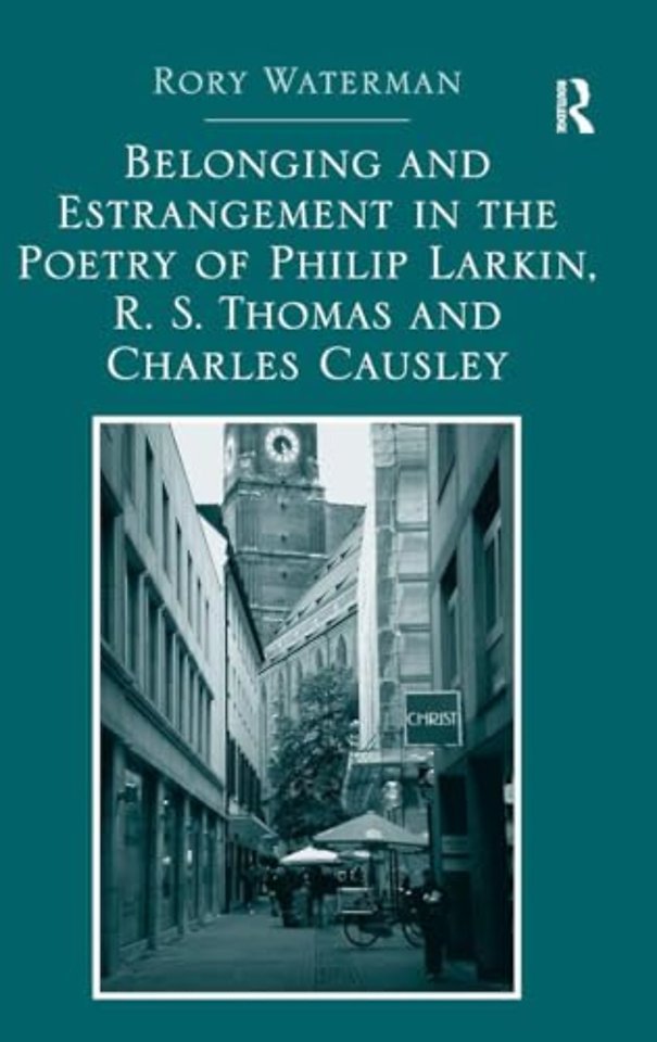Belonging and Estrangement in the Poetry of Philip Larkin, R.S. Thomas and Charles Causley