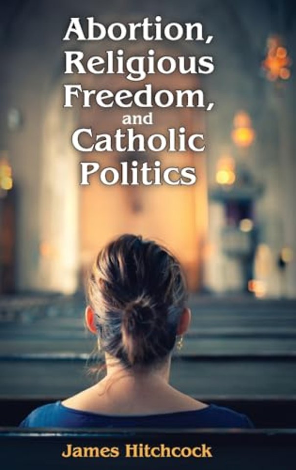 Abortion, Religious Freedom, and Catholic Politics