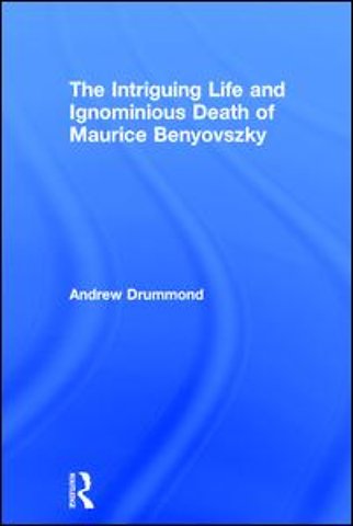 Intriguing Life and Ignominious Death of Maurice Benyovszky