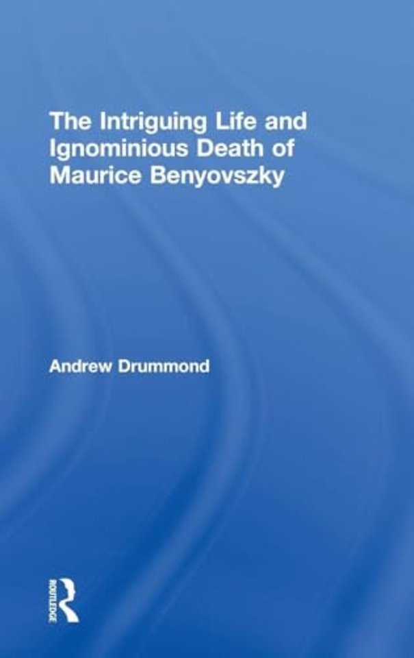 Intriguing Life and Ignominious Death of Maurice Benyovszky