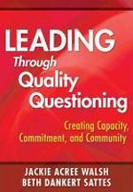 Leading Through Quality Questioning: Creating Capacity, Commitment, and Community