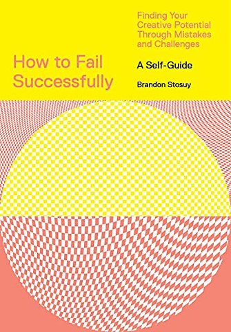 How to Fail Successfully: Finding Your Creative Potential Through Mistakes and Challenges