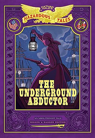 The Underground Abductor: Bigger & Badder Edition (Nathan Hale's Hazardous Tales #5)