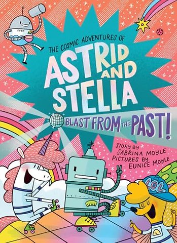 Blast from the Past! (The Cosmic Adventures of Astrid and Stella Book #5 (A Hello!Lucky Book))