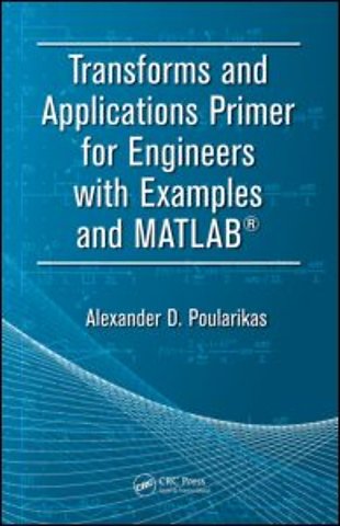 Transforms and Applications Primer for Engineers with Examples and MATLAB®