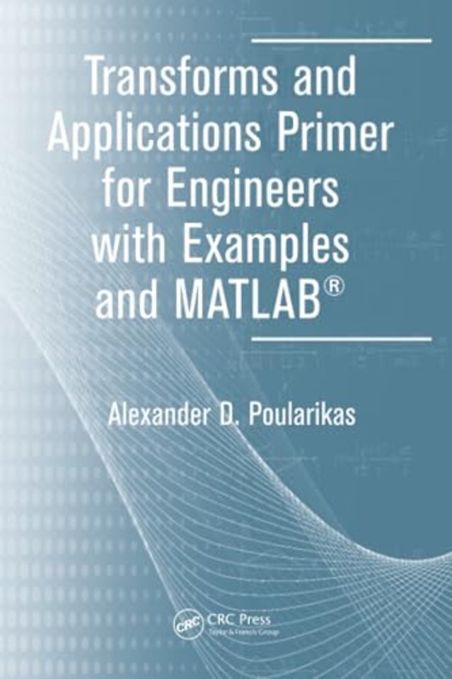 Transforms and Applications Primer for Engineers with Examples and MATLAB®