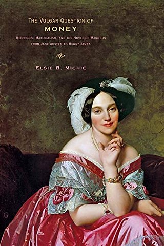The Vulgar Question of Money – Heiresses, Materialism, and the Novel of Manners from Jane Austen to Henry James