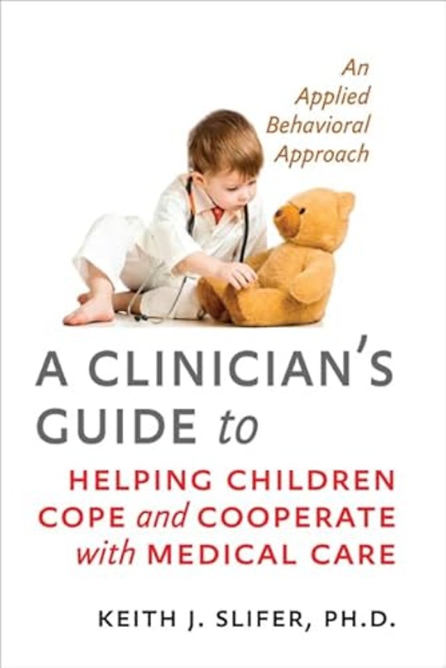 A Clinician's Guide to Helping Children Cope and Cooperate with Medical Care