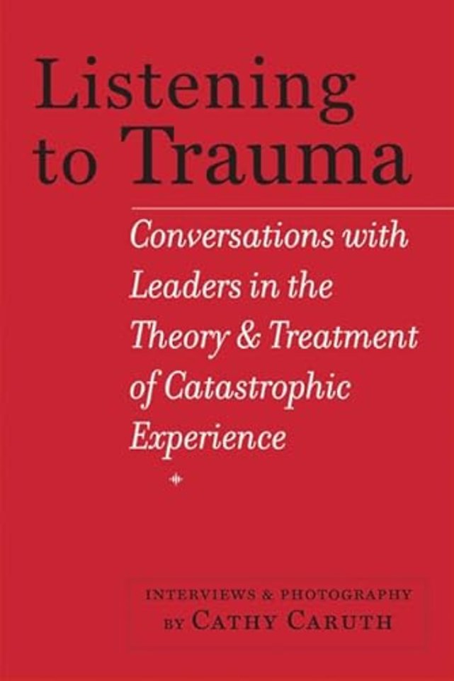 Listening to Trauma – Conversations with Leaders in the Theory and Treatment of Catastrophic Experience