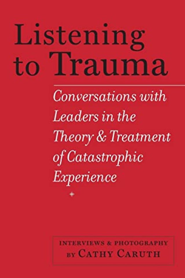 Listening to Trauma – Conversations with Leaders in the Theory and Treatment of Catastrophic Experience