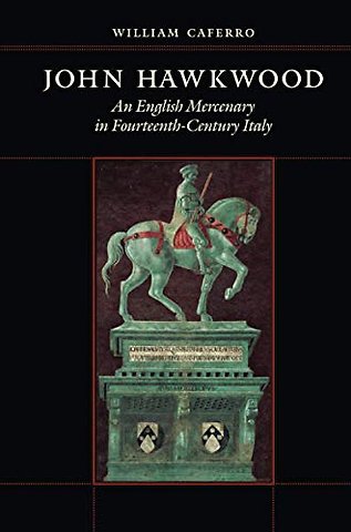 John Hawkwood – An English Mercenary in Fourteenth–Century Italy