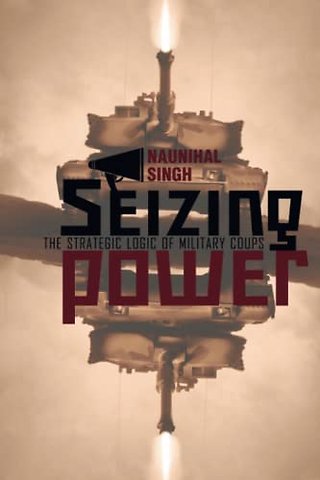 Seizing Power – The Strategic Logic of Military Coups