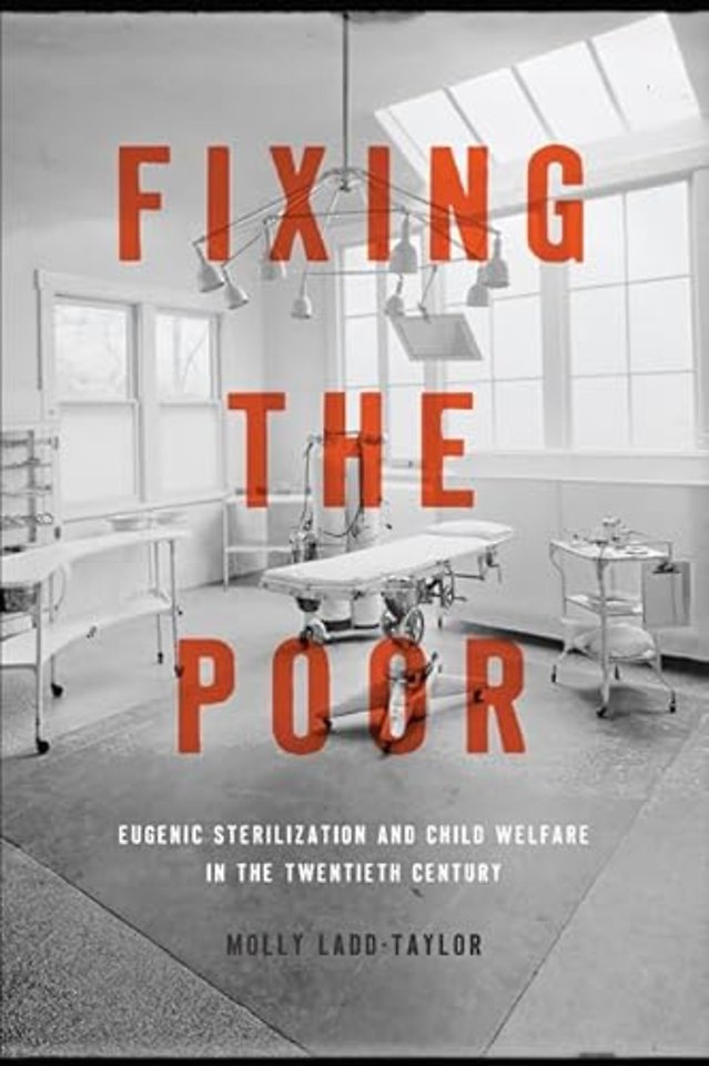 Fixing the Poor – Eugenic Sterilization and Child Welfare in the Twentieth Century