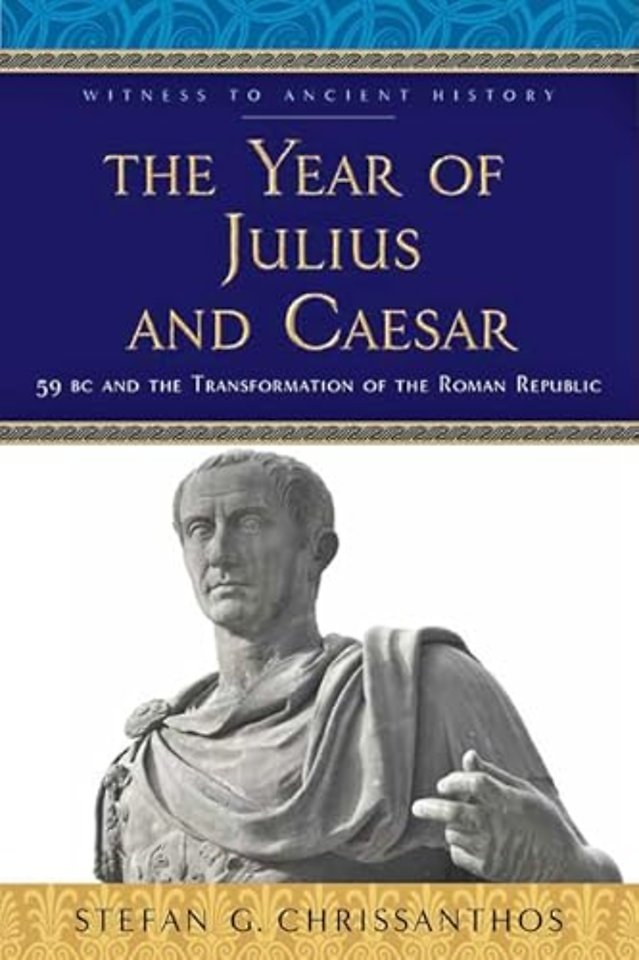 The Year of Julius and Caesar – 59 BC and the Transformation of the Roman Republic