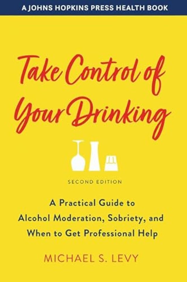 Take Control of Your Drinking – A Practical Guide to Alcohol Moderation, Sobriety, and When to Get Professional Help, Second Edition