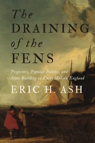 The Draining of the Fens – Projectors, Popular Politics, and State Building in Early Modern England