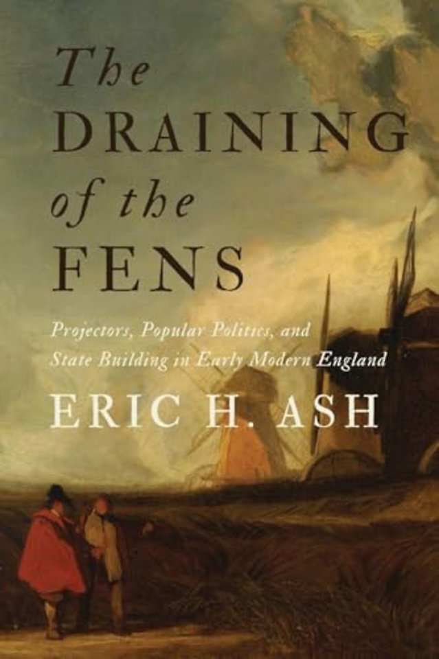 The Draining of the Fens – Projectors, Popular Politics, and State Building in Early Modern England