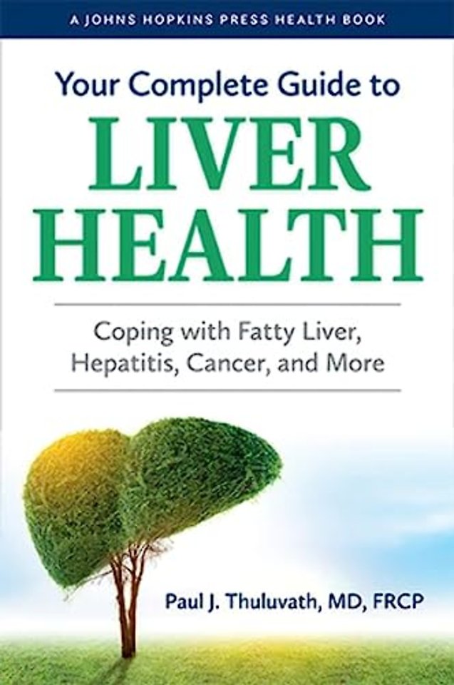 Your Complete Guide to Liver Health – Coping with Fatty Liver, Hepatitis, Cancer, and More