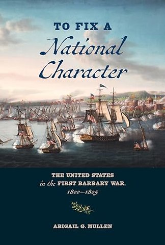 To Fix a National Character – The United States in the First Barbary War, 1800–1805