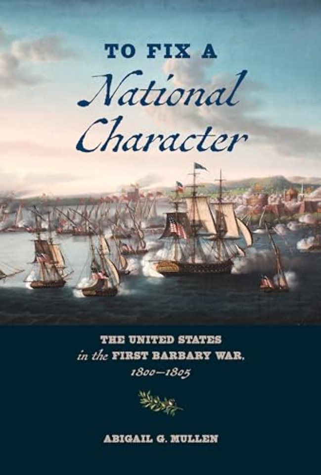 To Fix a National Character – The United States in the First Barbary War, 1800–1805