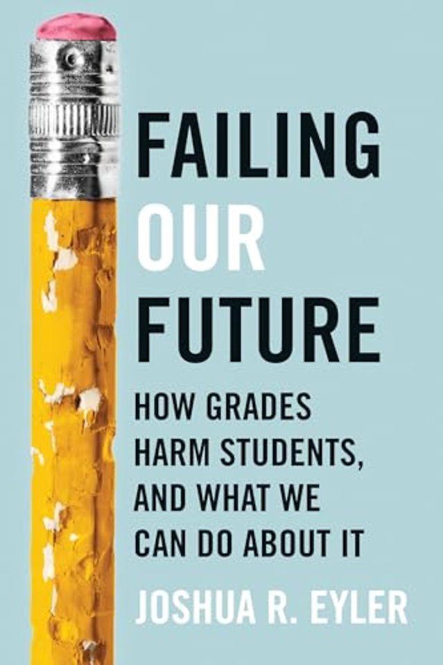 Failing Our Future – How Grades Harm Students, and What We Can Do about It
