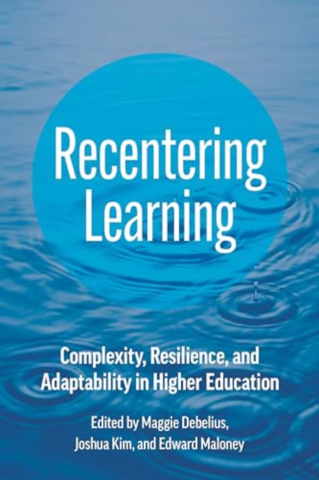 Recentering Learning – Complexity, Resilience, and Adaptability in Higher Education