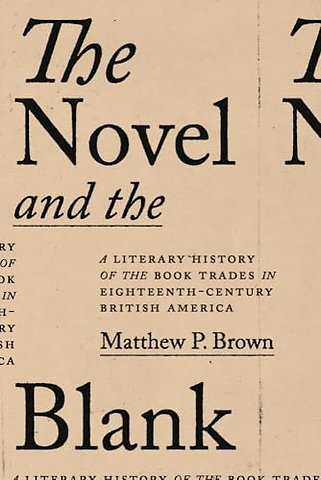 The Novel and the Blank – A Literary History of the Book Trades in Eighteenth–Century British America