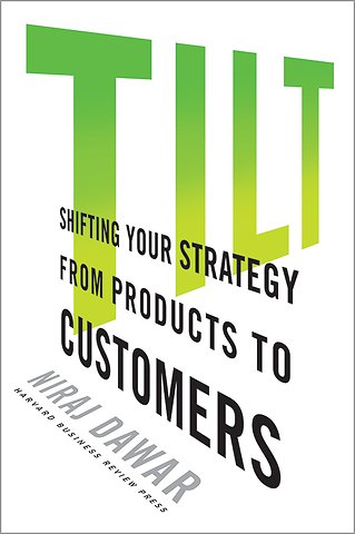 Tilt : Shifting your Strategy from Product to Customers