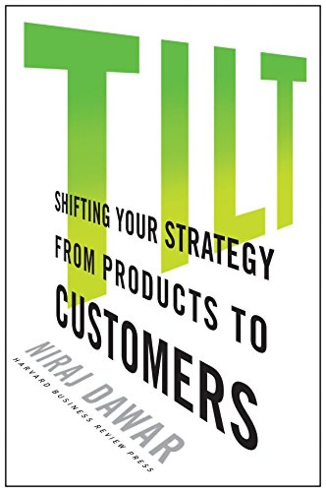 Tilt : Shifting your Strategy from Product to Customers