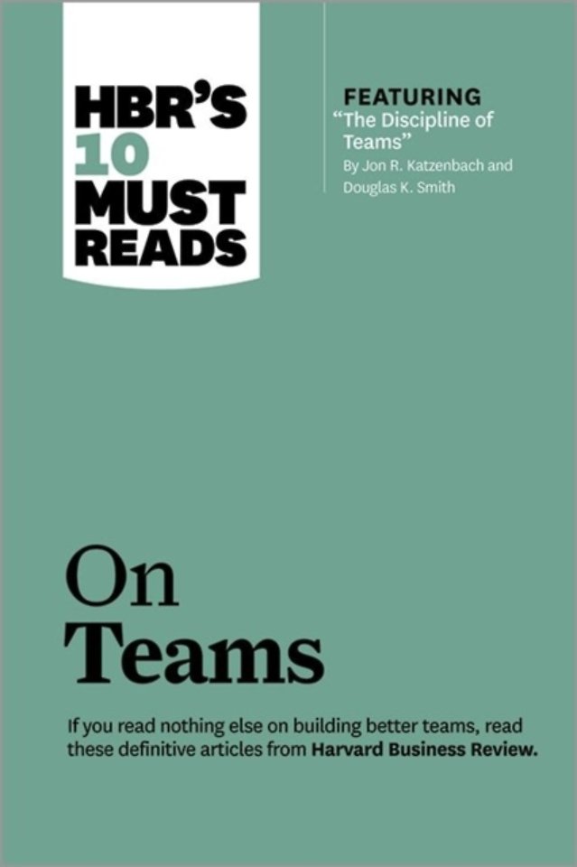 HBR's 10 Must Reads on Teams (with featured article "The Discipline of Teams," by Jon R. Katzenbach and Douglas K. Smith)