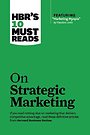 HBR's 10 Must Reads on Strategic Marketing HBR's 10 Must Reads on Strategic Marketing