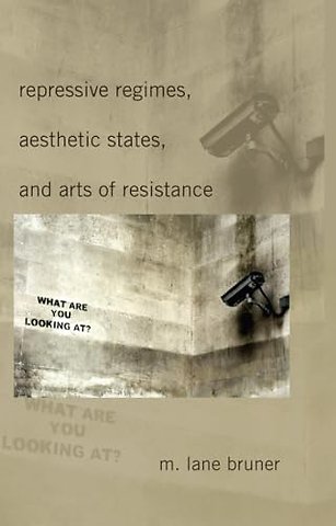 Repressive Regimes, Aesthetic States, and Arts of Resistance